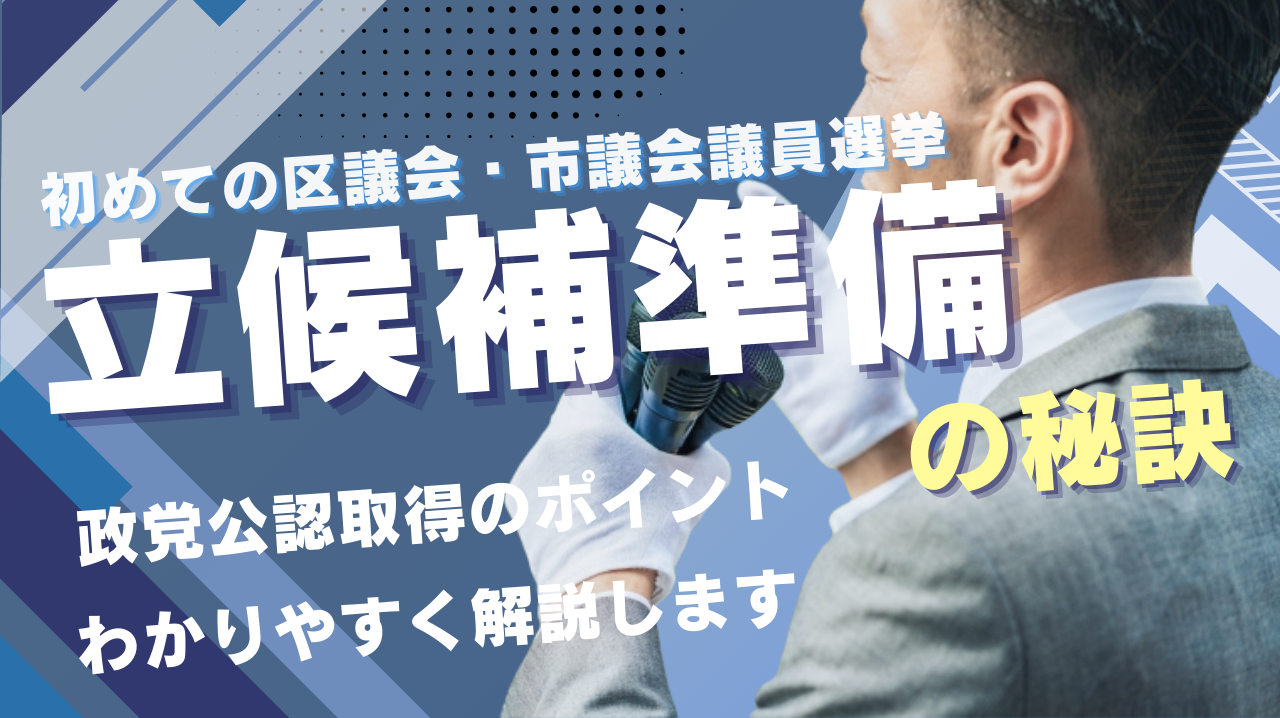 初めて市議会・区議会議員選挙に立候補する方へ:選挙準備と政党公認取得のポイント